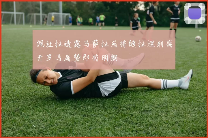 佩杜拉透露马萨拉或将随拉涅利离开罗马局势即将明朗