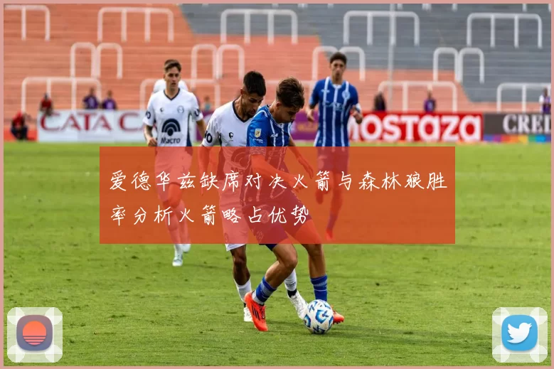 爱德华兹缺席对决火箭与森林狼胜率分析火箭略占优势